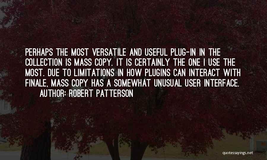 Robert Patterson Quotes: Perhaps The Most Versatile And Useful Plug-in In The Collection Is Mass Copy. It Is Certainly The One I Use