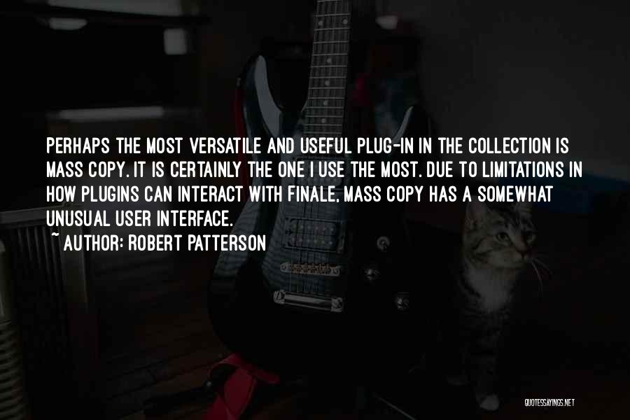 Robert Patterson Quotes: Perhaps The Most Versatile And Useful Plug-in In The Collection Is Mass Copy. It Is Certainly The One I Use