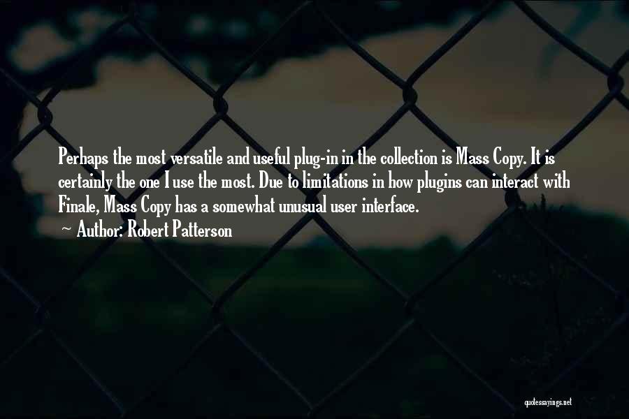 Robert Patterson Quotes: Perhaps The Most Versatile And Useful Plug-in In The Collection Is Mass Copy. It Is Certainly The One I Use