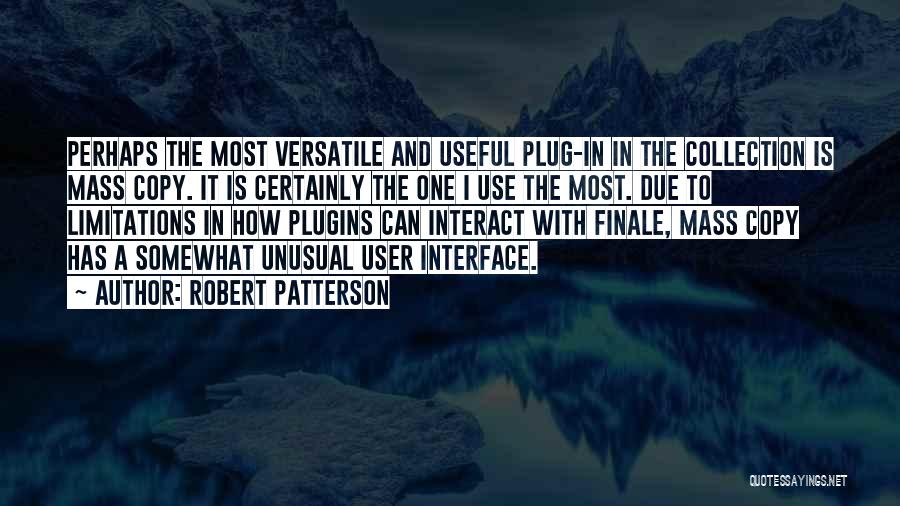 Robert Patterson Quotes: Perhaps The Most Versatile And Useful Plug-in In The Collection Is Mass Copy. It Is Certainly The One I Use