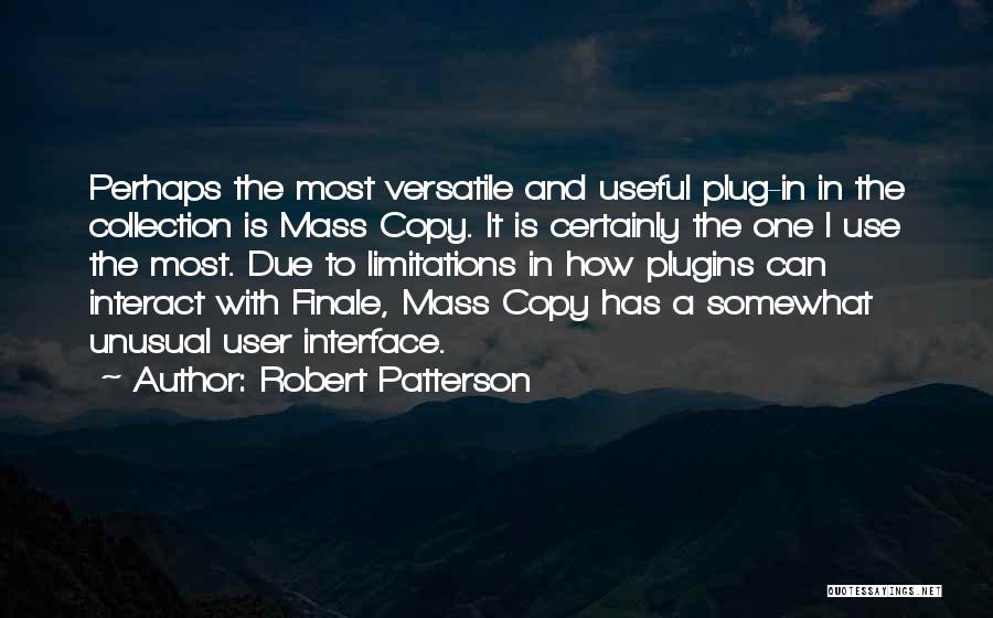 Robert Patterson Quotes: Perhaps The Most Versatile And Useful Plug-in In The Collection Is Mass Copy. It Is Certainly The One I Use