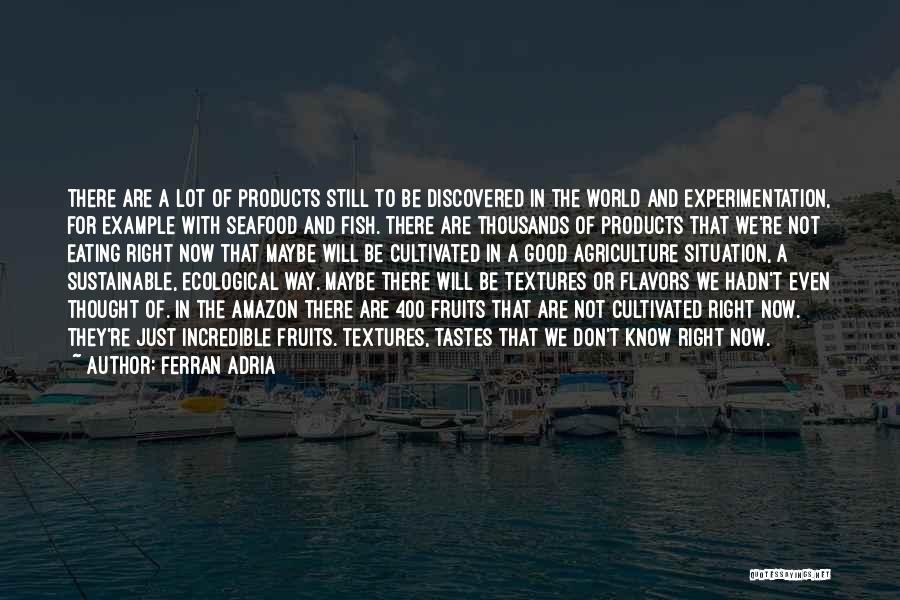 Ferran Adria Quotes: There Are A Lot Of Products Still To Be Discovered In The World And Experimentation, For Example With Seafood And