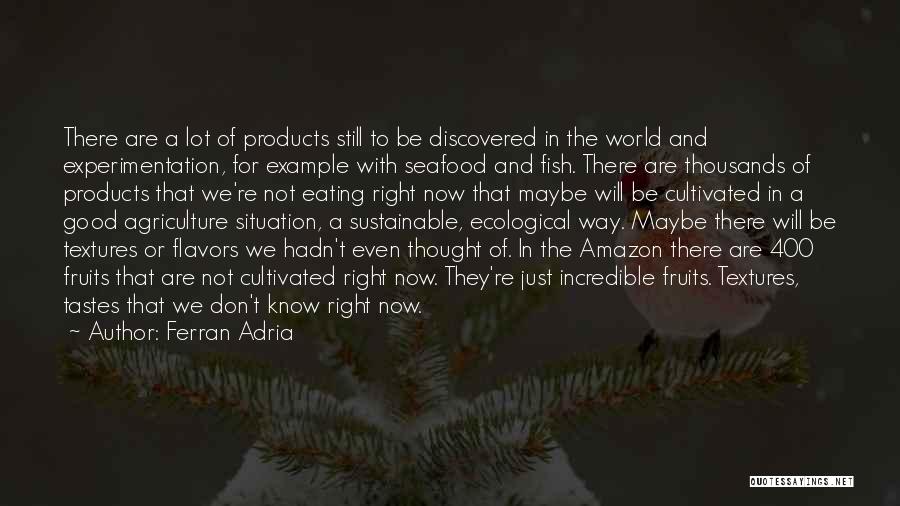 Ferran Adria Quotes: There Are A Lot Of Products Still To Be Discovered In The World And Experimentation, For Example With Seafood And