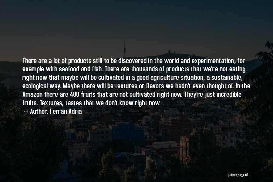 Ferran Adria Quotes: There Are A Lot Of Products Still To Be Discovered In The World And Experimentation, For Example With Seafood And