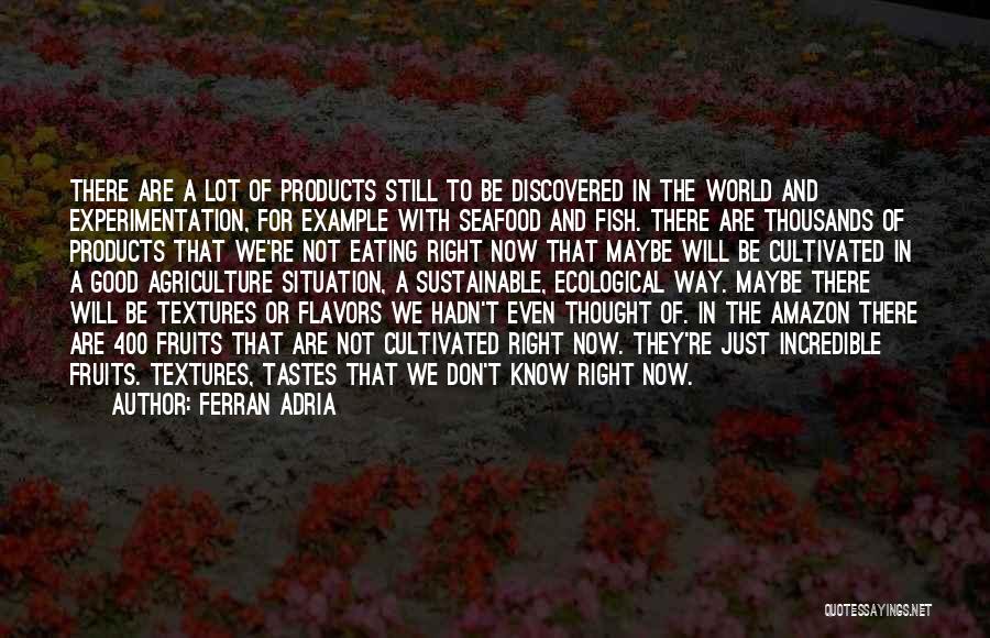 Ferran Adria Quotes: There Are A Lot Of Products Still To Be Discovered In The World And Experimentation, For Example With Seafood And