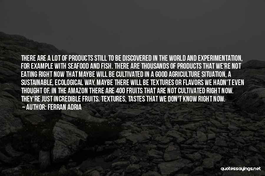 Ferran Adria Quotes: There Are A Lot Of Products Still To Be Discovered In The World And Experimentation, For Example With Seafood And