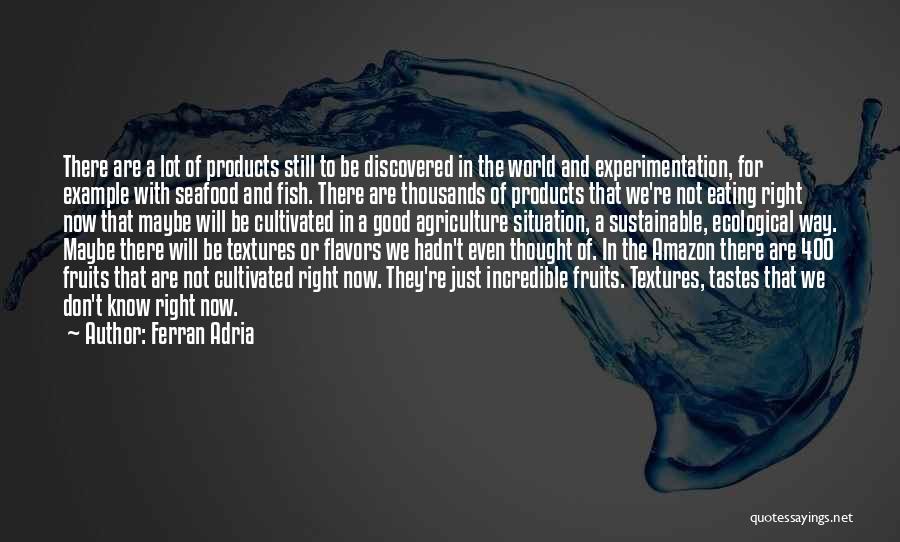 Ferran Adria Quotes: There Are A Lot Of Products Still To Be Discovered In The World And Experimentation, For Example With Seafood And