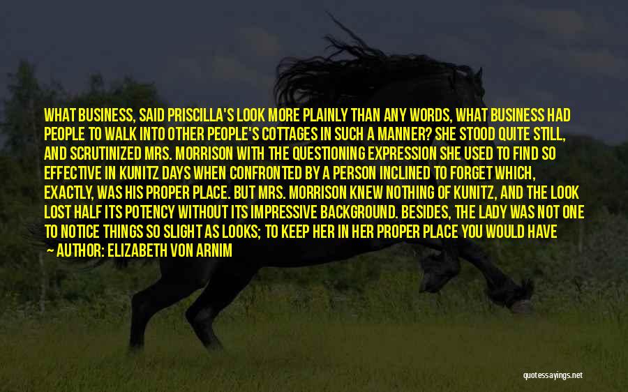 Elizabeth Von Arnim Quotes: What Business, Said Priscilla's Look More Plainly Than Any Words, What Business Had People To Walk Into Other People's Cottages