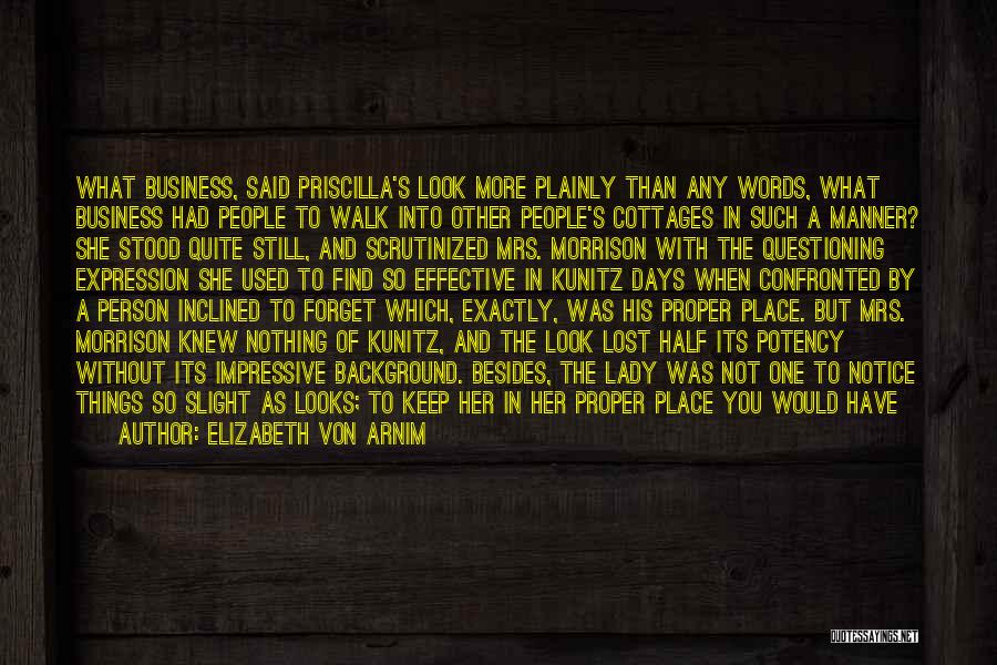 Elizabeth Von Arnim Quotes: What Business, Said Priscilla's Look More Plainly Than Any Words, What Business Had People To Walk Into Other People's Cottages