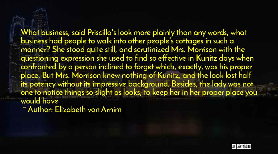 Elizabeth Von Arnim Quotes: What Business, Said Priscilla's Look More Plainly Than Any Words, What Business Had People To Walk Into Other People's Cottages