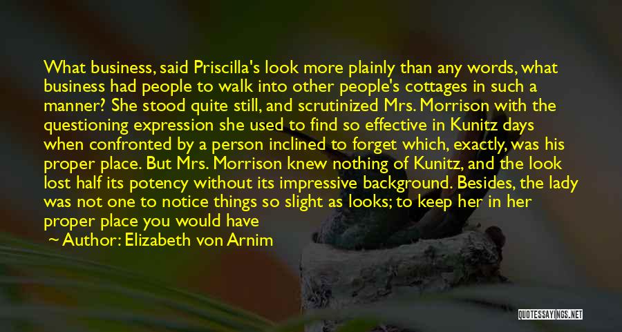 Elizabeth Von Arnim Quotes: What Business, Said Priscilla's Look More Plainly Than Any Words, What Business Had People To Walk Into Other People's Cottages