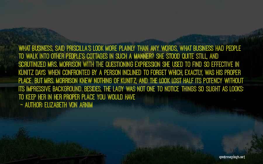 Elizabeth Von Arnim Quotes: What Business, Said Priscilla's Look More Plainly Than Any Words, What Business Had People To Walk Into Other People's Cottages