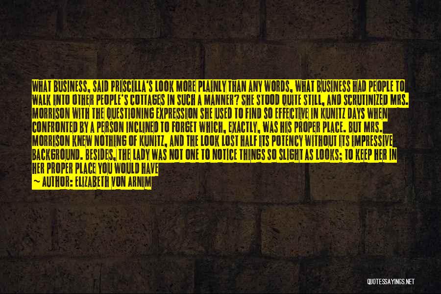 Elizabeth Von Arnim Quotes: What Business, Said Priscilla's Look More Plainly Than Any Words, What Business Had People To Walk Into Other People's Cottages