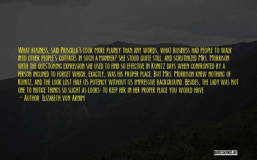 Elizabeth Von Arnim Quotes: What Business, Said Priscilla's Look More Plainly Than Any Words, What Business Had People To Walk Into Other People's Cottages