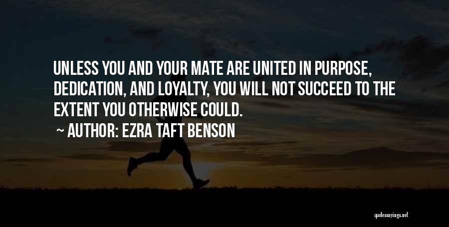 Ezra Taft Benson Quotes: Unless You And Your Mate Are United In Purpose, Dedication, And Loyalty, You Will Not Succeed To The Extent You