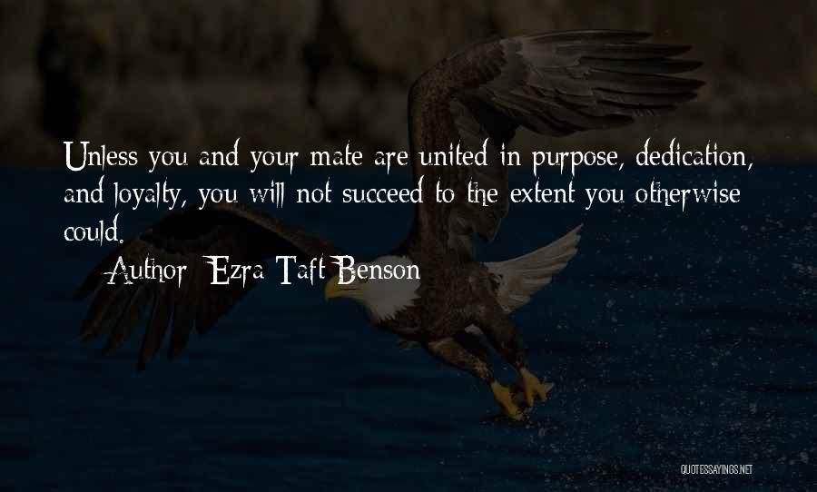 Ezra Taft Benson Quotes: Unless You And Your Mate Are United In Purpose, Dedication, And Loyalty, You Will Not Succeed To The Extent You