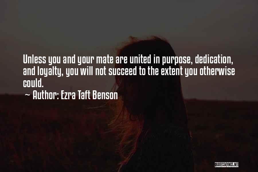 Ezra Taft Benson Quotes: Unless You And Your Mate Are United In Purpose, Dedication, And Loyalty, You Will Not Succeed To The Extent You