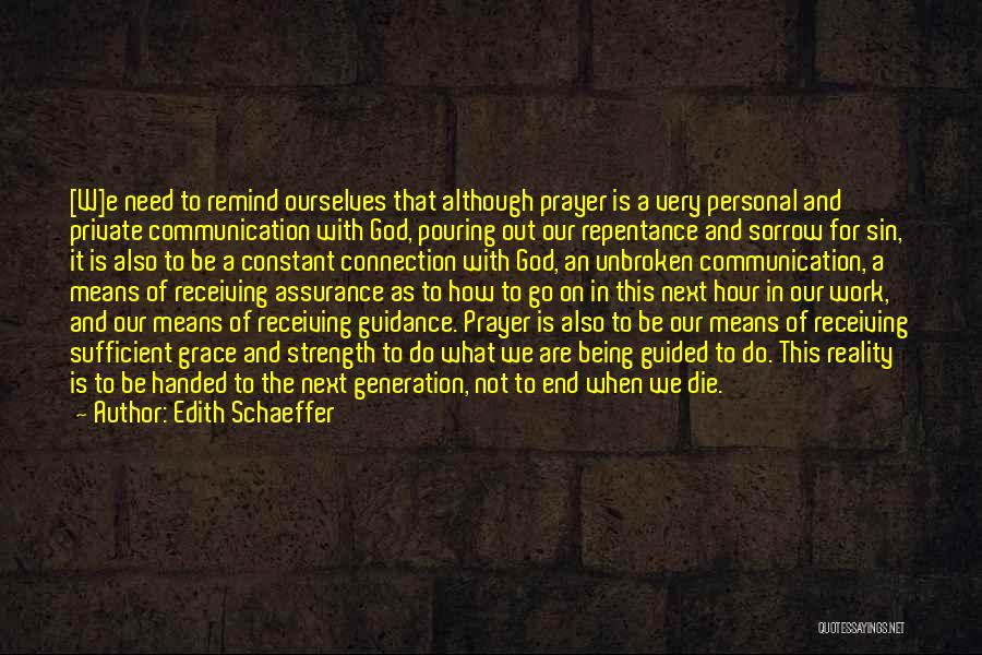 Edith Schaeffer Quotes: [w]e Need To Remind Ourselves That Although Prayer Is A Very Personal And Private Communication With God, Pouring Out Our