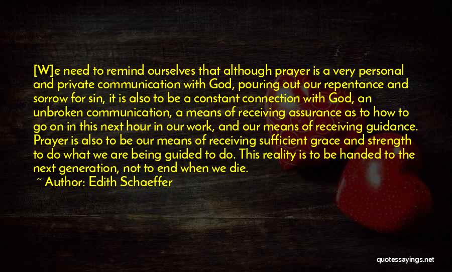 Edith Schaeffer Quotes: [w]e Need To Remind Ourselves That Although Prayer Is A Very Personal And Private Communication With God, Pouring Out Our