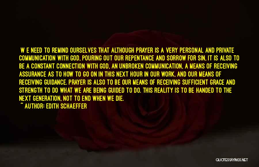 Edith Schaeffer Quotes: [w]e Need To Remind Ourselves That Although Prayer Is A Very Personal And Private Communication With God, Pouring Out Our