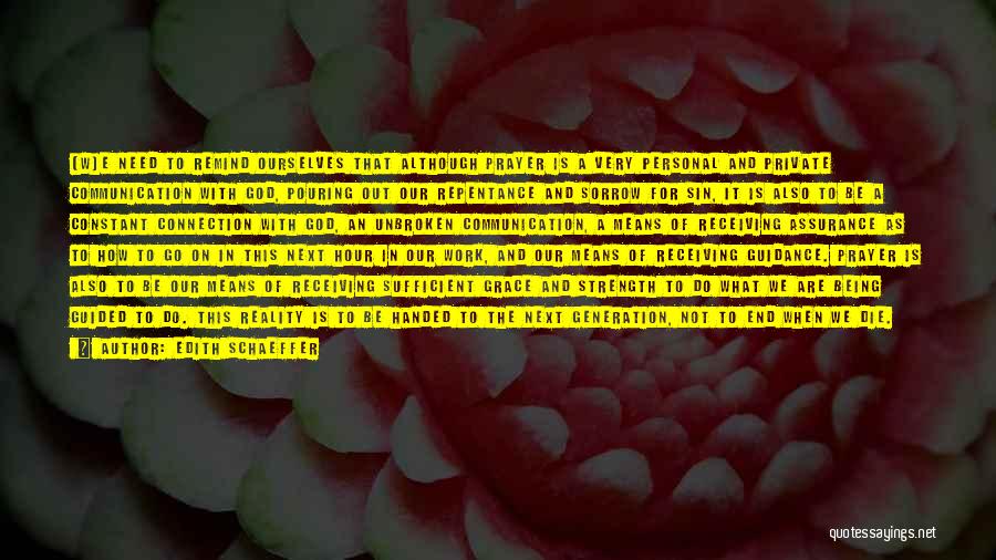 Edith Schaeffer Quotes: [w]e Need To Remind Ourselves That Although Prayer Is A Very Personal And Private Communication With God, Pouring Out Our