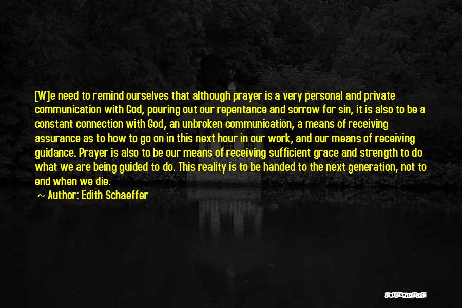 Edith Schaeffer Quotes: [w]e Need To Remind Ourselves That Although Prayer Is A Very Personal And Private Communication With God, Pouring Out Our