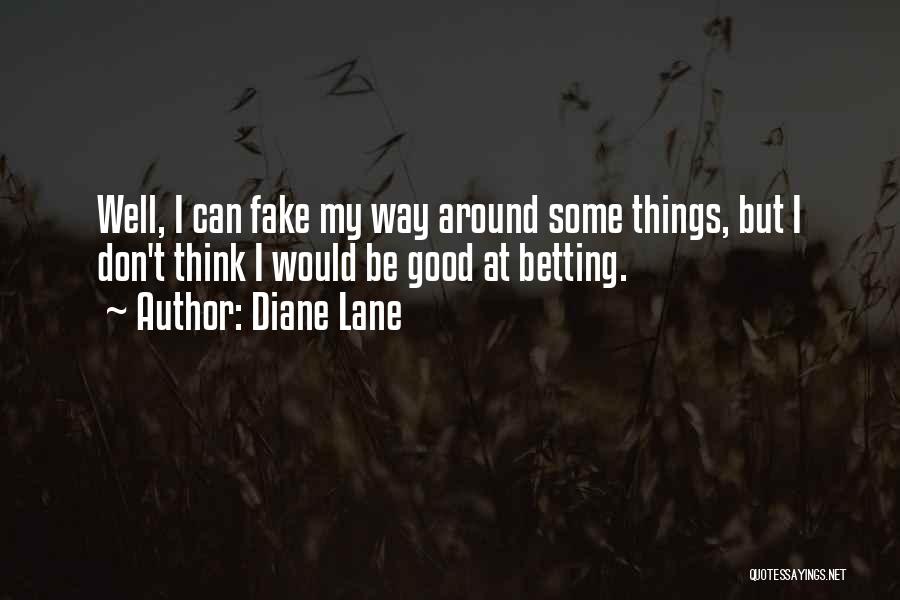 Diane Lane Quotes: Well, I Can Fake My Way Around Some Things, But I Don't Think I Would Be Good At Betting.