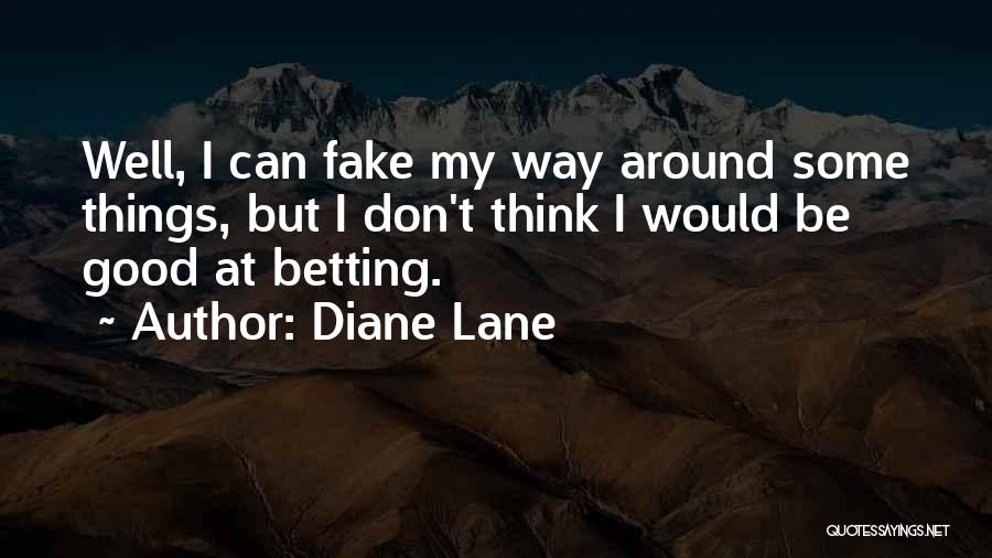 Diane Lane Quotes: Well, I Can Fake My Way Around Some Things, But I Don't Think I Would Be Good At Betting.