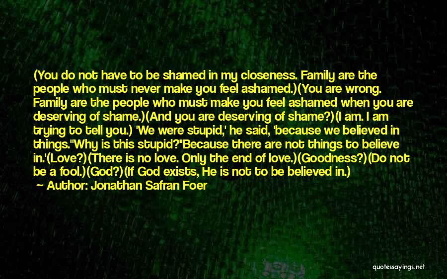 Jonathan Safran Foer Quotes: (you Do Not Have To Be Shamed In My Closeness. Family Are The People Who Must Never Make You Feel