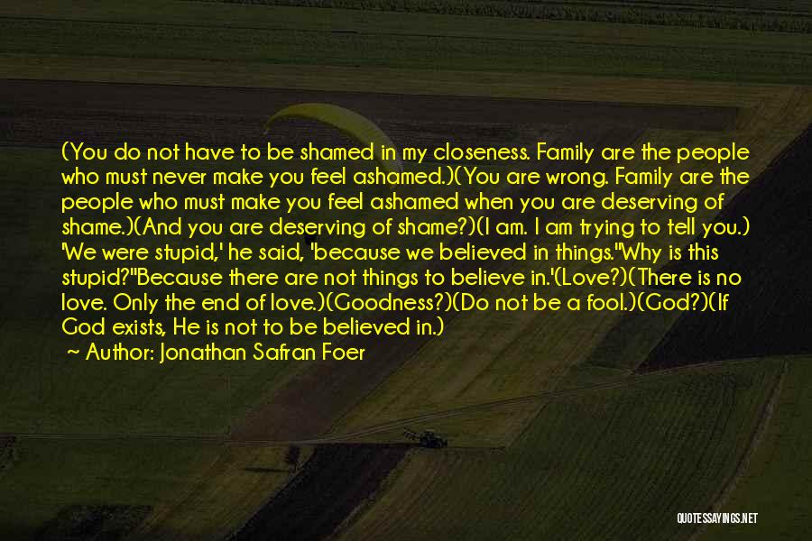 Jonathan Safran Foer Quotes: (you Do Not Have To Be Shamed In My Closeness. Family Are The People Who Must Never Make You Feel