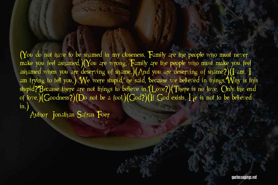 Jonathan Safran Foer Quotes: (you Do Not Have To Be Shamed In My Closeness. Family Are The People Who Must Never Make You Feel