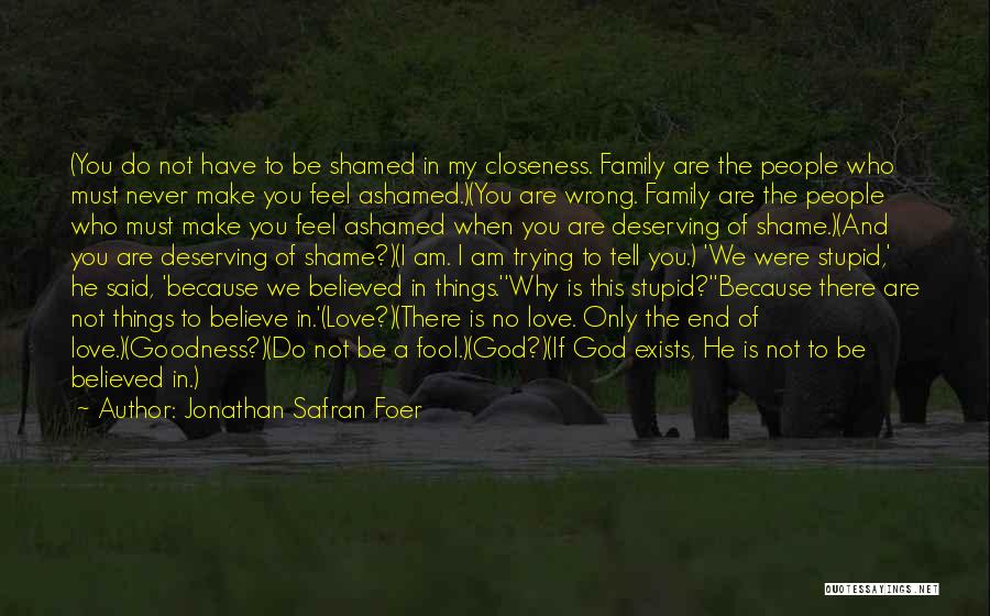 Jonathan Safran Foer Quotes: (you Do Not Have To Be Shamed In My Closeness. Family Are The People Who Must Never Make You Feel