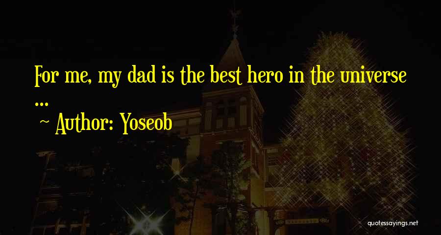 Yoseob Quotes: For Me, My Dad Is The Best Hero In The Universe ...
