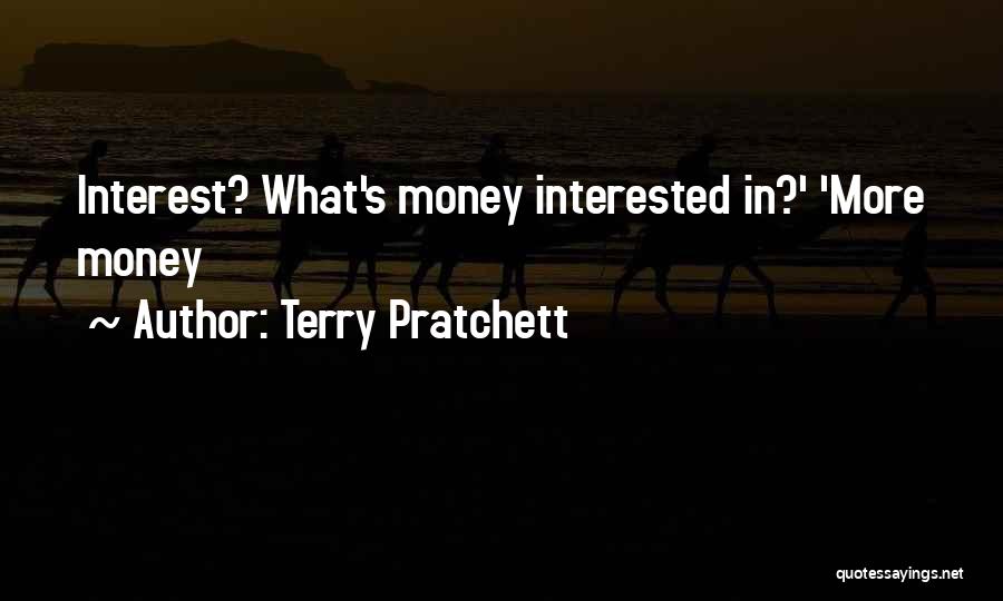 Terry Pratchett Quotes: Interest? What's Money Interested In?' 'more Money