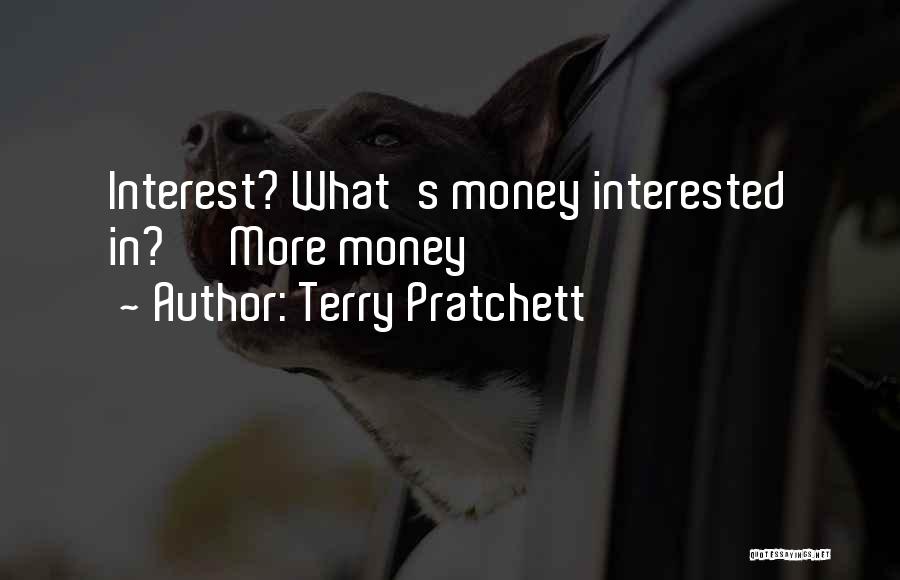Terry Pratchett Quotes: Interest? What's Money Interested In?' 'more Money