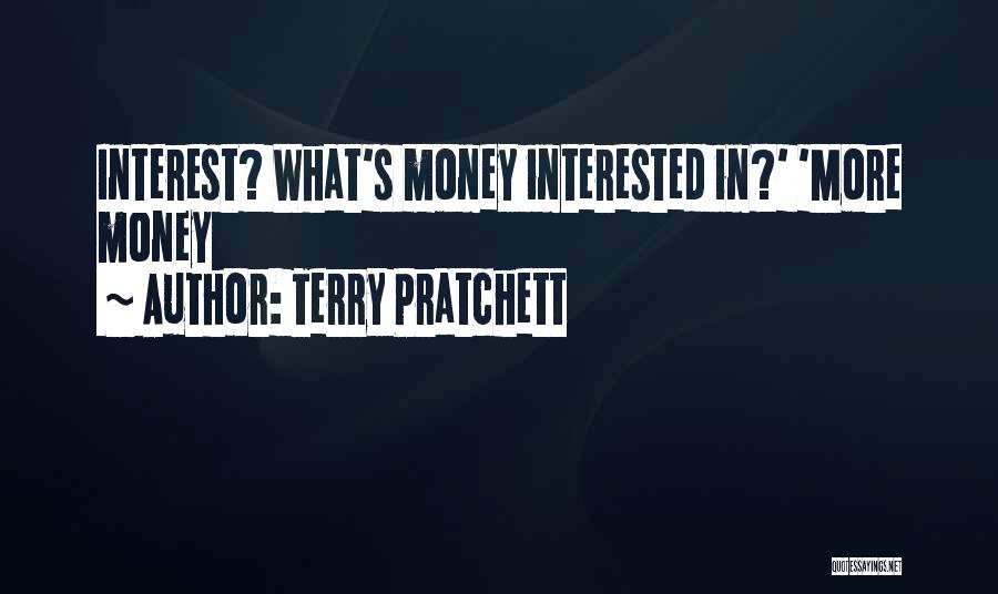 Terry Pratchett Quotes: Interest? What's Money Interested In?' 'more Money