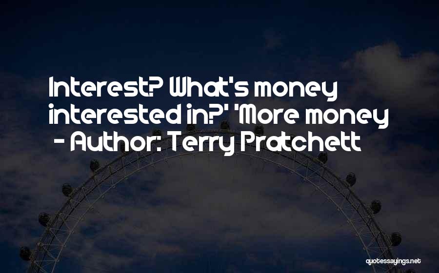 Terry Pratchett Quotes: Interest? What's Money Interested In?' 'more Money