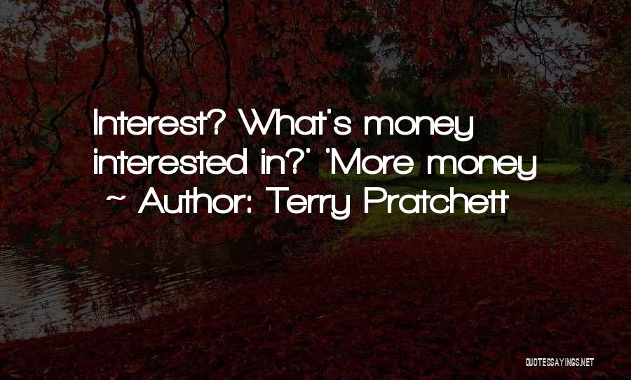 Terry Pratchett Quotes: Interest? What's Money Interested In?' 'more Money