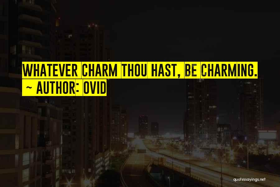 Ovid Quotes: Whatever Charm Thou Hast, Be Charming.
