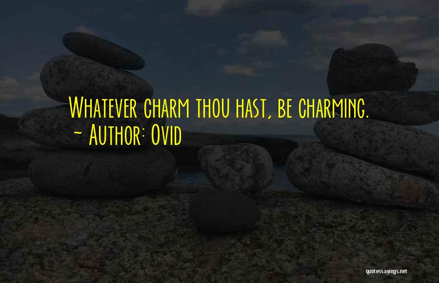 Ovid Quotes: Whatever Charm Thou Hast, Be Charming.