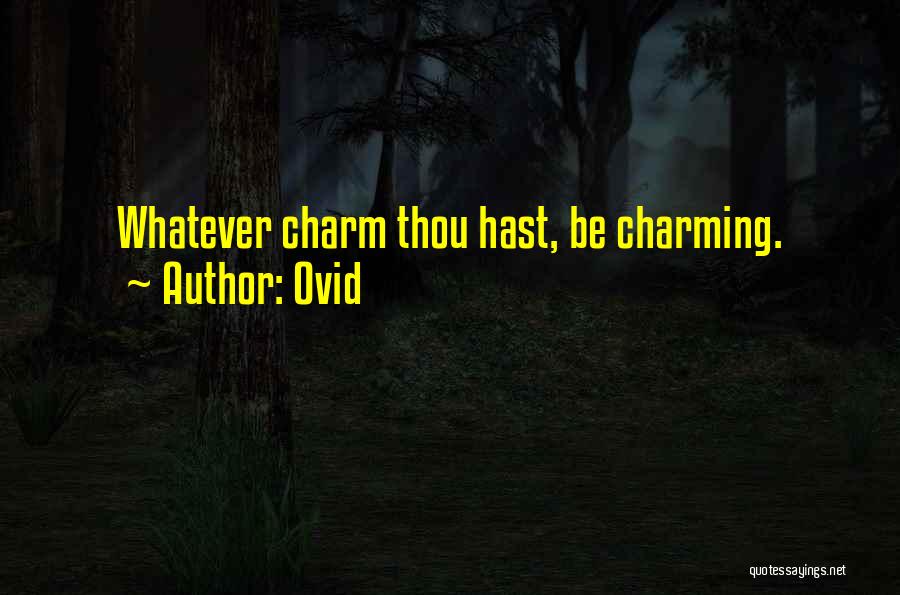 Ovid Quotes: Whatever Charm Thou Hast, Be Charming.