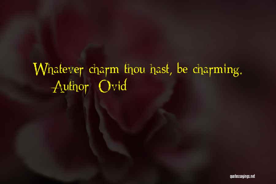 Ovid Quotes: Whatever Charm Thou Hast, Be Charming.