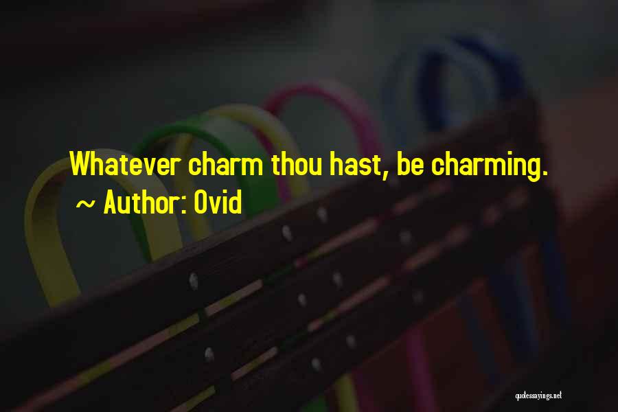 Ovid Quotes: Whatever Charm Thou Hast, Be Charming.
