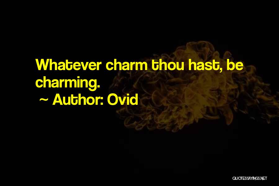 Ovid Quotes: Whatever Charm Thou Hast, Be Charming.