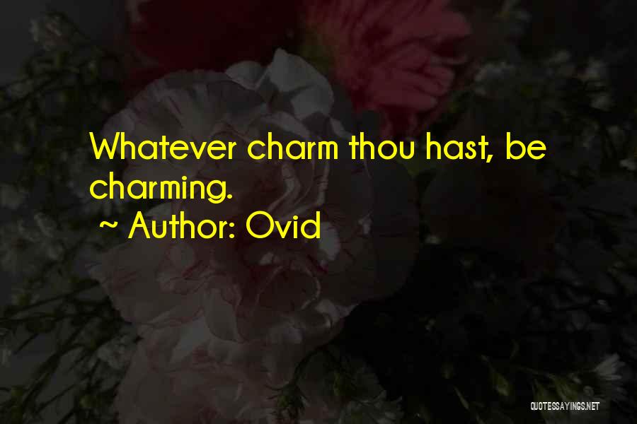 Ovid Quotes: Whatever Charm Thou Hast, Be Charming.