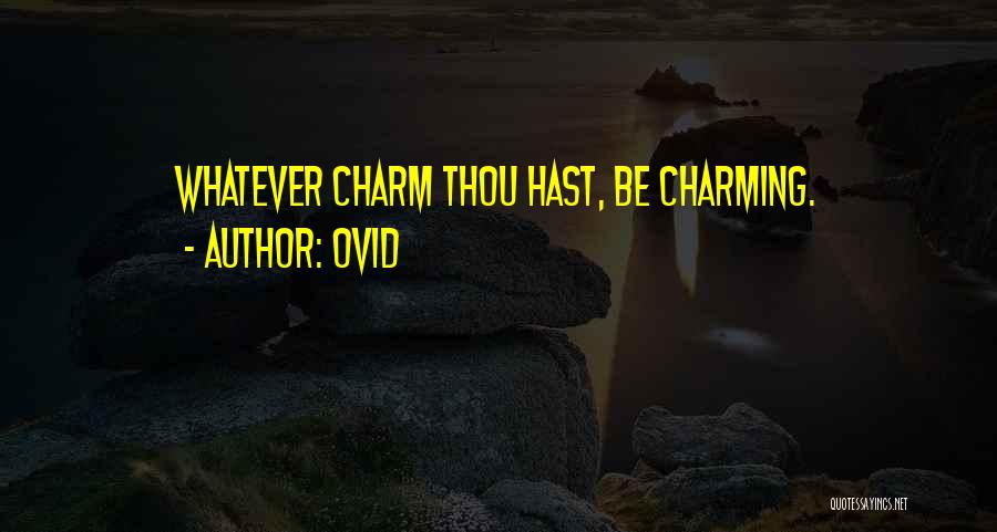 Ovid Quotes: Whatever Charm Thou Hast, Be Charming.
