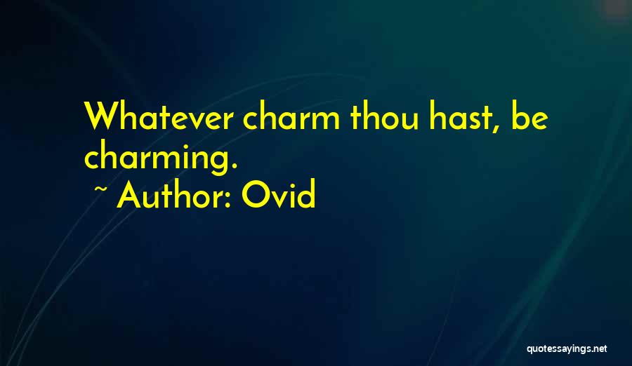 Ovid Quotes: Whatever Charm Thou Hast, Be Charming.