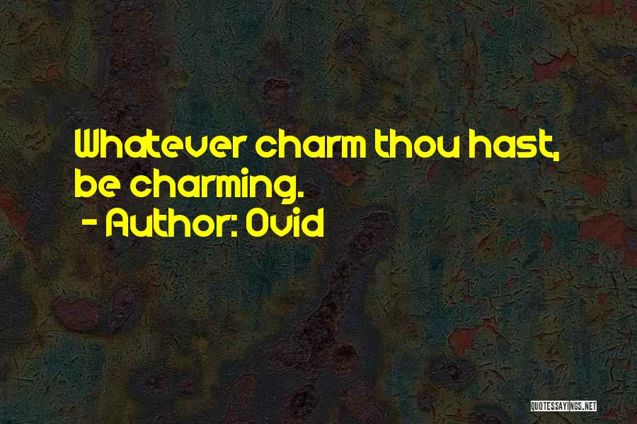 Ovid Quotes: Whatever Charm Thou Hast, Be Charming.