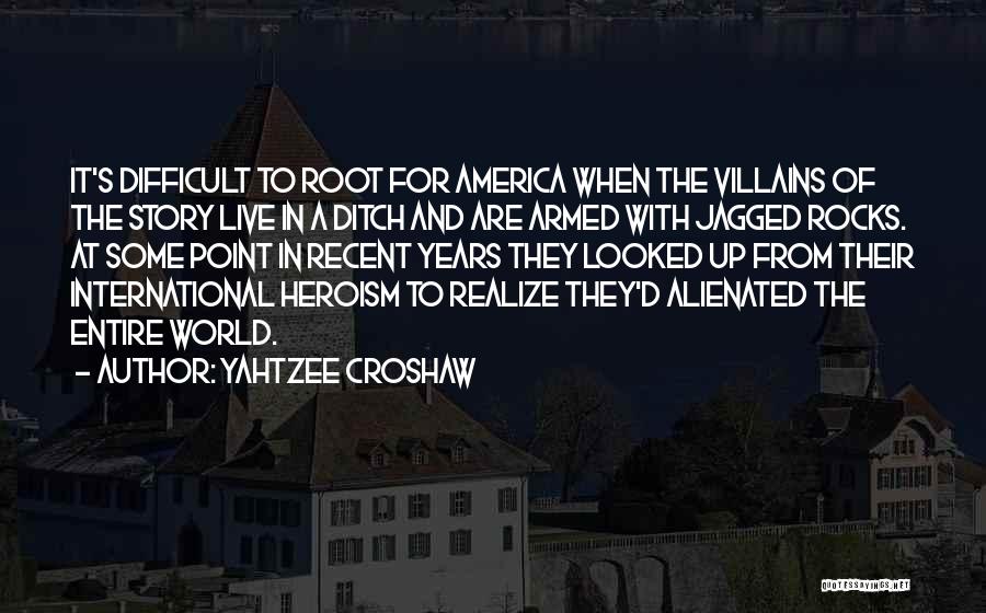 Yahtzee Croshaw Quotes: It's Difficult To Root For America When The Villains Of The Story Live In A Ditch And Are Armed With