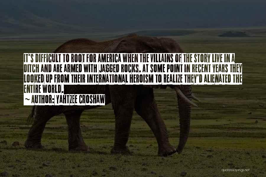 Yahtzee Croshaw Quotes: It's Difficult To Root For America When The Villains Of The Story Live In A Ditch And Are Armed With